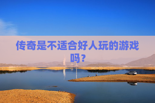 传奇是不适合好人玩的游戏吗？