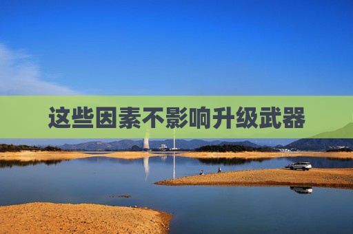 这些因素不影响升级武器
