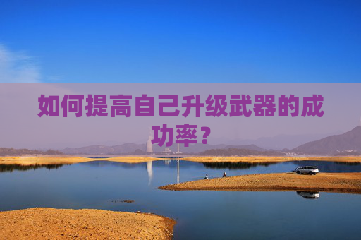 如何提高自己升级武器的成功率？