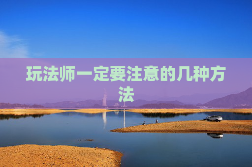 玩法师一定要注意的几种方法