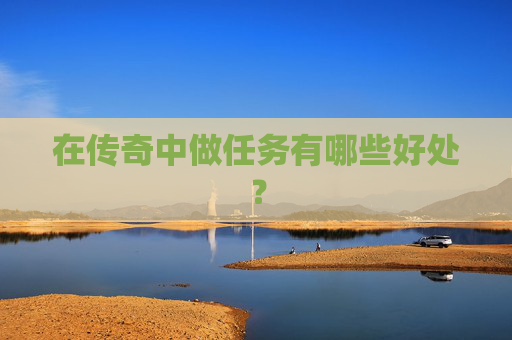 在传奇中做任务有哪些好处？