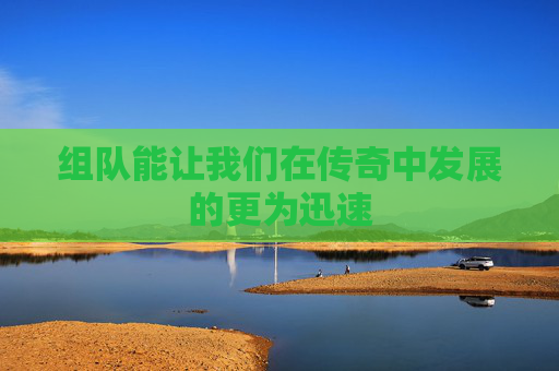 组队能让我们在传奇中发展的更为迅速