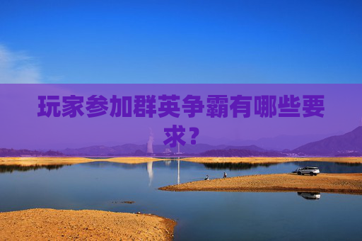 玩家参加群英争霸有哪些要求？