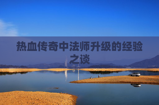 热血传奇中法师升级的经验之谈