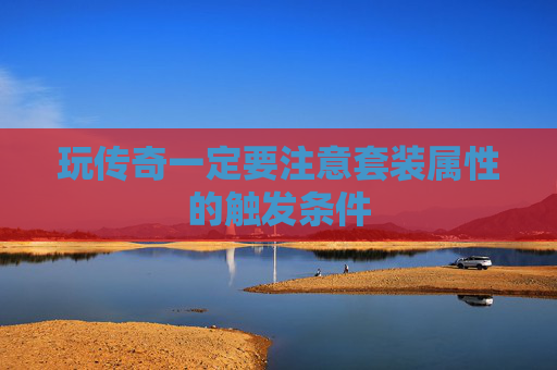 玩传奇一定要注意套装属性的触发条件