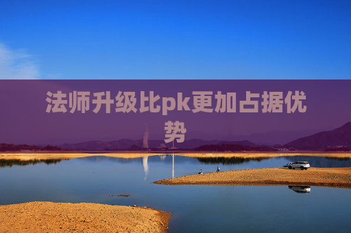 法师升级比pk更加占据优势