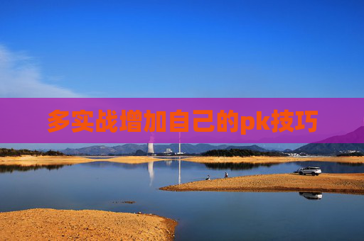 多实战增加自己的pk技巧