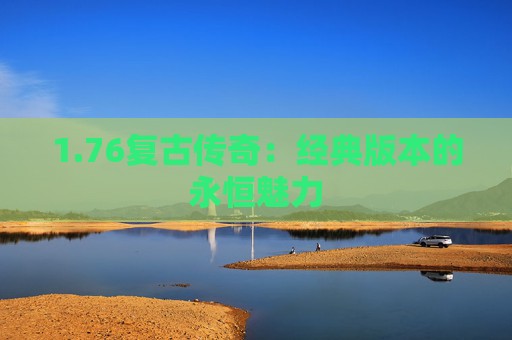1.76复古传奇：经典版本的永恒魅力