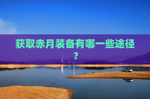 获取赤月装备有哪一些途径？