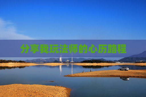 分享我玩法师的心历路程